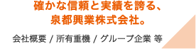 確かな信頼と実績を誇る、泉都興業株式会社。